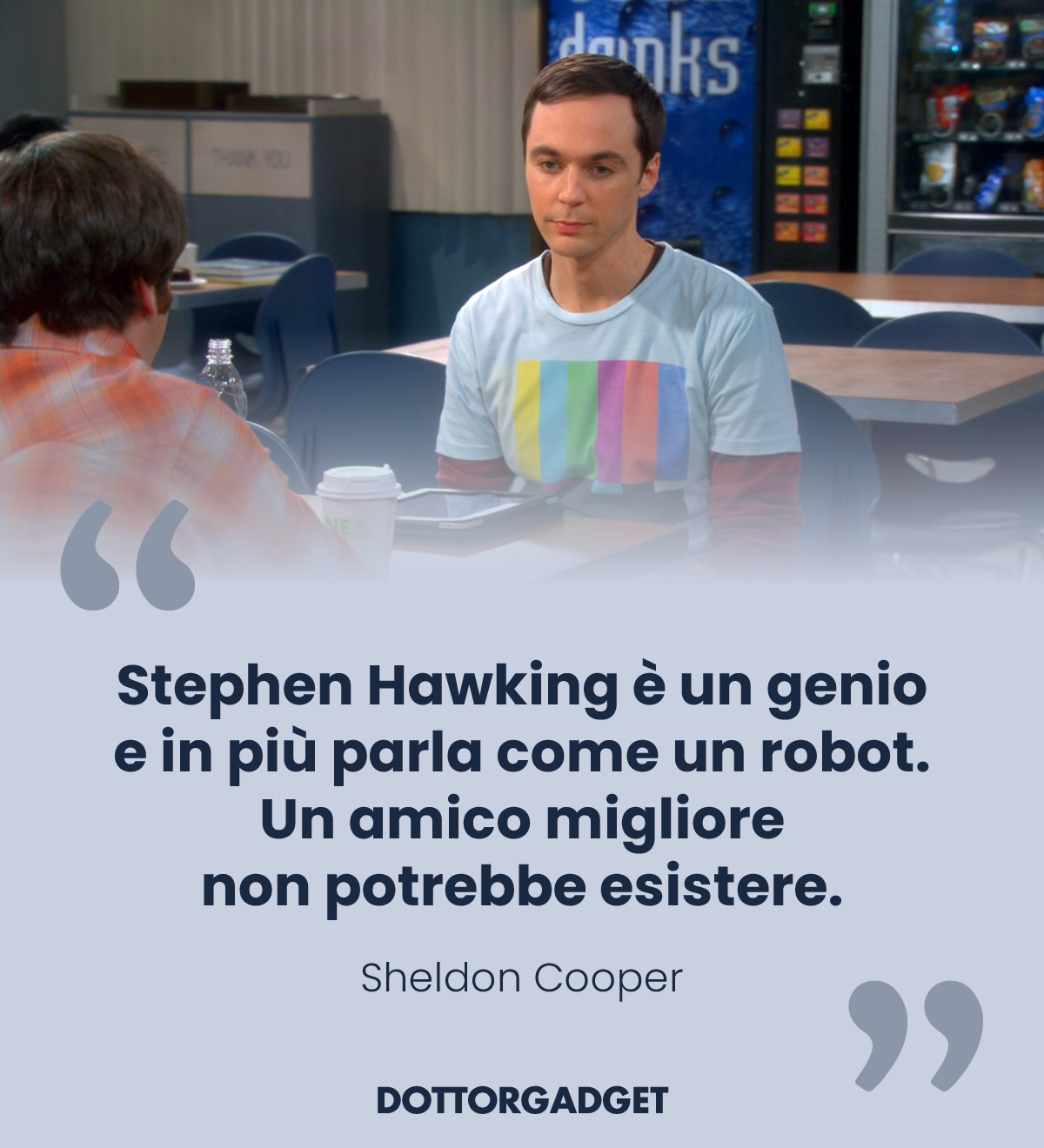 Stephen Hawking è un genio e in più parla come un robot. Un amico migliore non potrebbe esistere.